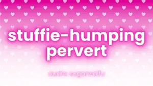 stuffie humping pervert dirty talk only