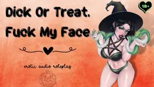 Dick Or Treat, Fuck My Face Submissive Blowjob Slut Use My Mouth Like A Pussy